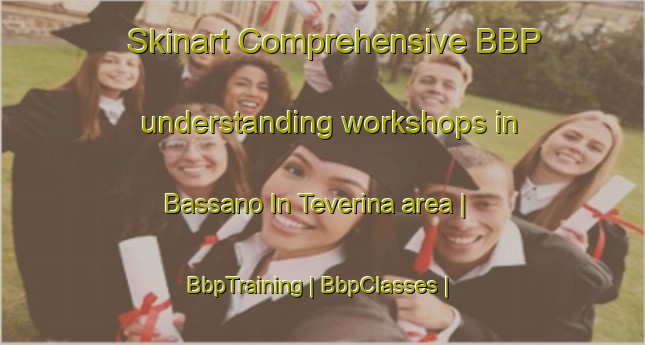 Skinart Comprehensive BBP understanding workshops in Bassano In Teverina area | BbpTraining | BbpClasses | SkinartTraining-Italy